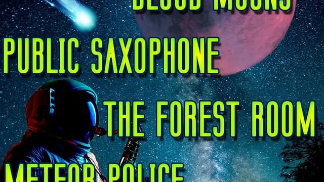 Blood Moons, Public Saxophone, The Forest Room, Meteor Police